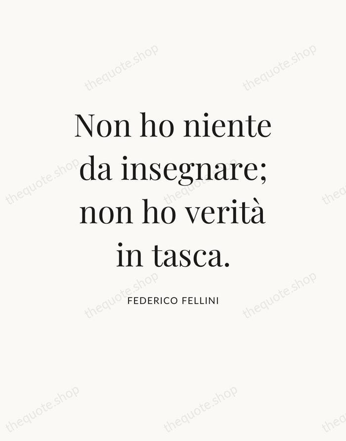 Non ho niente da insegnare; non ho verità in tasca. — Federico Fellini — Statement Serif