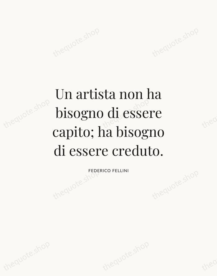 Un artista non ha bisogno di essere capito; ha bisogno di essere… — Federico Fellini | Printable Wall Art — Atelier Serif