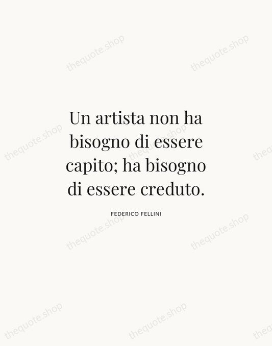 Un artista non ha bisogno di essere capito; ha bisogno di essere… — Federico Fellini | Printable Wall Art — Atelier Serif