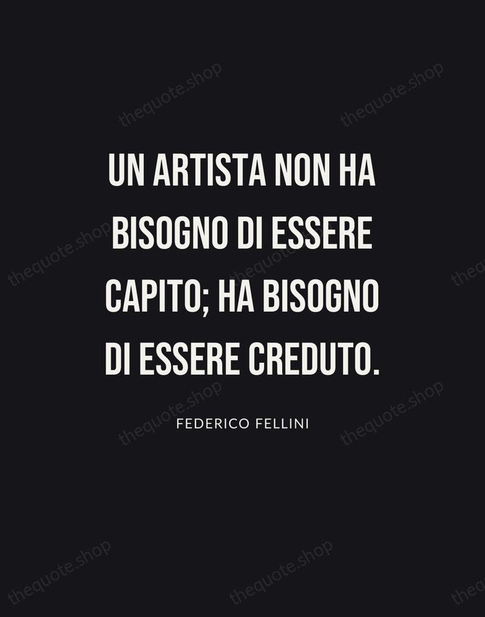 Un artista non ha bisogno di essere capito; ha bisogno di essere… — Federico Fellini | Printable Wall Art — Poster Condensed