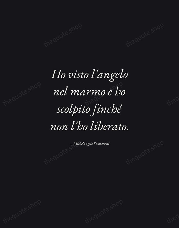 Ho visto l'angelo nel marmo e ho scolpito finché non l'ho liberato. — Michelangelo Buonarroti — Manuscript Italic