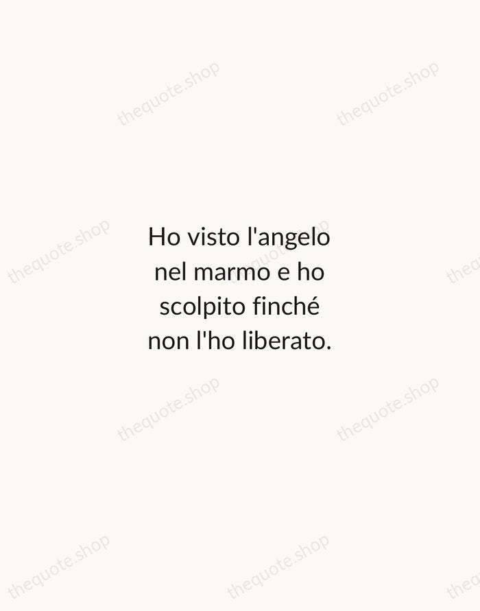 Ho visto l'angelo nel marmo e ho scolpito finché non l'ho liberato. — Michelangelo Buonarroti — Minimal Unsigned