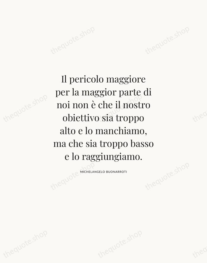 Il pericolo maggiore per la maggior parte di noi non è che… — Michelangelo Buonarroti | Printable Wall Art — Atelier Serif