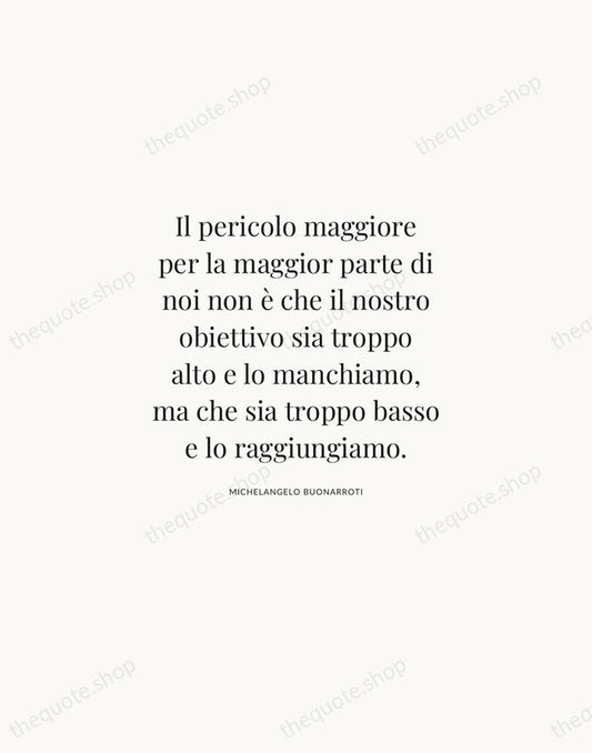 Il pericolo maggiore per la maggior parte di noi non è che… — Michelangelo Buonarroti | Printable Wall Art — Atelier Serif