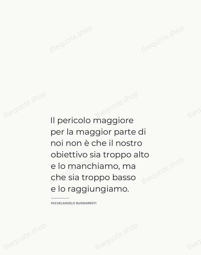 Il pericolo maggiore per la maggior parte di noi non è che… — Michelangelo Buonarroti — Studio Left