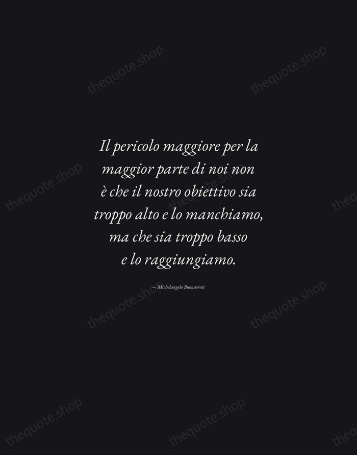Il pericolo maggiore per la maggior parte di noi non è che… — Michelangelo Buonarroti — Manuscript Italic