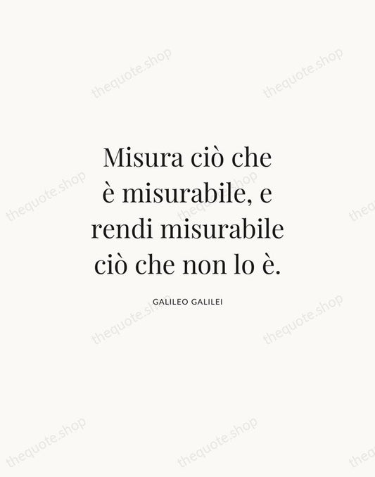 Misura ciò che è misurabile, e rendi misurabile ciò che non lo… — Galileo Galilei | Printable Wall Art — Atelier Serif