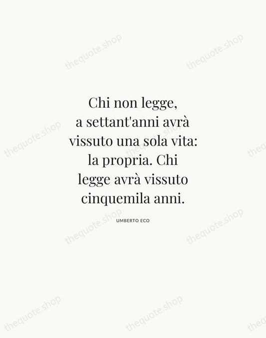 Chi non legge, a settant'anni avrà vissuto una sola vita: la propria… — Umberto Eco | Printable Wall Art — Atelier Serif