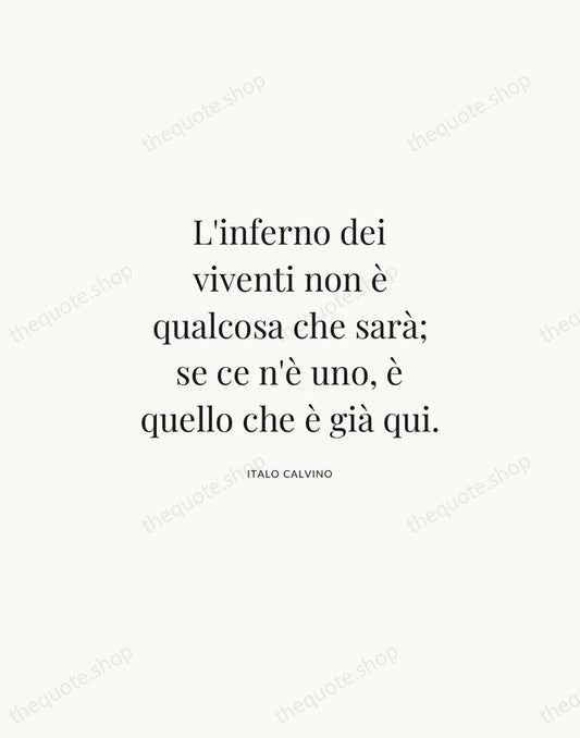 L'inferno dei viventi non è qualcosa che sarà; se ce n'è uno… — Italo Calvino | Printable Wall Art — Atelier Serif