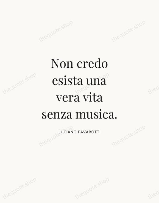 Non credo esista una vera vita senza musica. — Luciano Pavarotti | Printable Wall Art — Atelier Serif