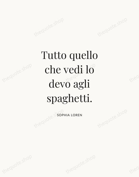 Tutto quello che vedi lo devo agli spaghetti. — Sophia Loren | Printable Wall Art — Atelier Serif