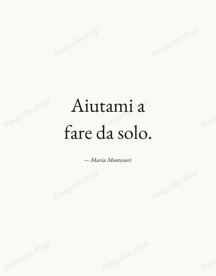 Aiutami a fare da solo. — Maria Montessori — Quiet Garamond