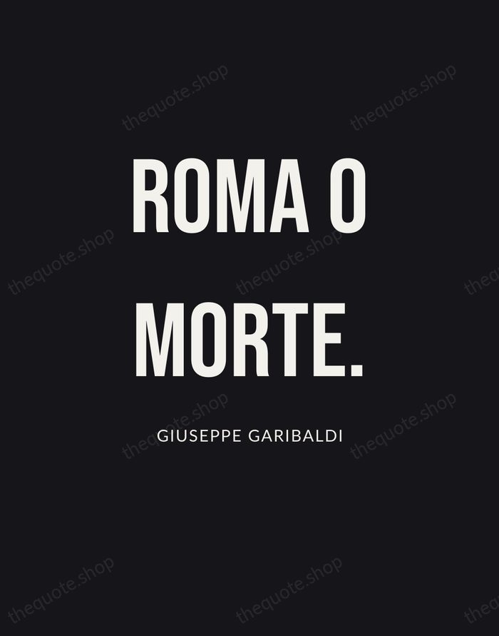 Roma o morte. — Giuseppe Garibaldi | Printable Wall Art — Poster Condensed