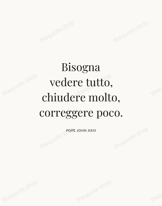 Bisogna vedere tutto, chiudere molto, correggere poco. — Pope John XXIII | Printable Wall Art — Atelier Serif
