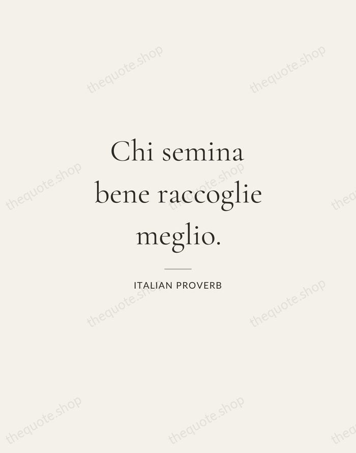 Chi semina bene raccoglie meglio. — Italian Proverb — Gallery Rule
