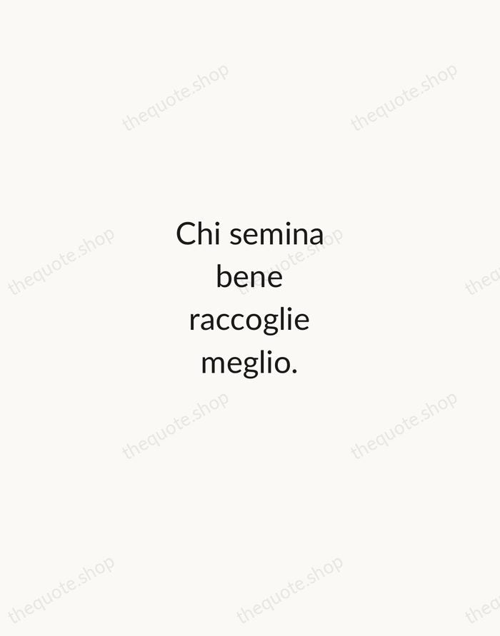 Chi semina bene raccoglie meglio. — Italian Proverb — Minimal Unsigned