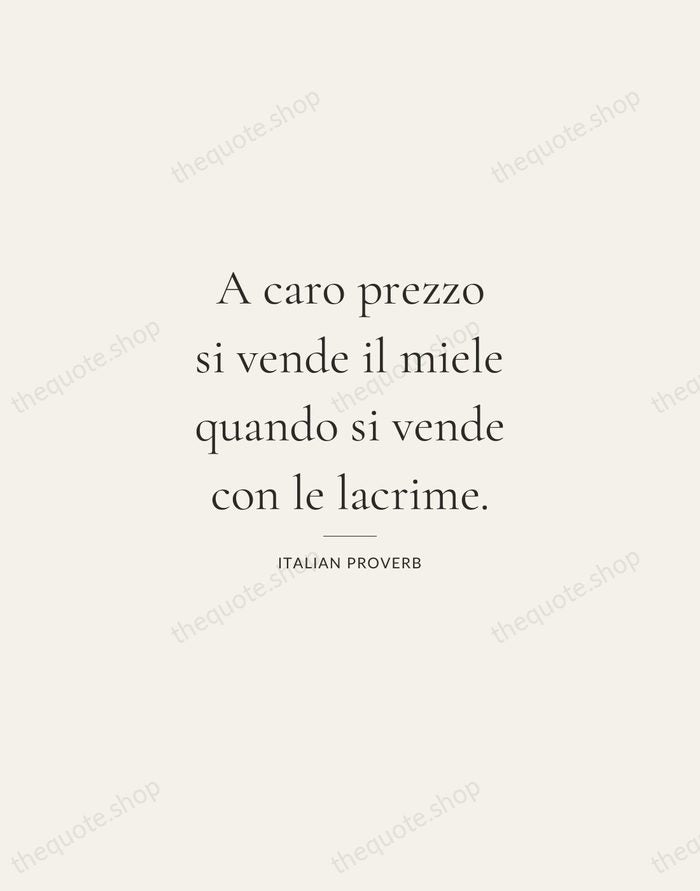 A caro prezzo si vende il miele quando si vende con le… — Italian Proverb — Gallery Rule
