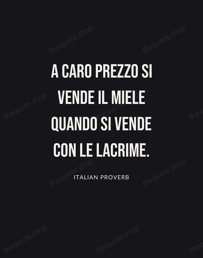 A caro prezzo si vende il miele quando si vende con le… — Italian Proverb | Printable Wall Art — Poster Condensed