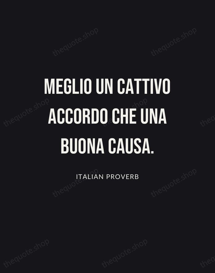 Meglio un cattivo accordo che una buona causa. — Italian Proverb | Printable Wall Art — Poster Condensed