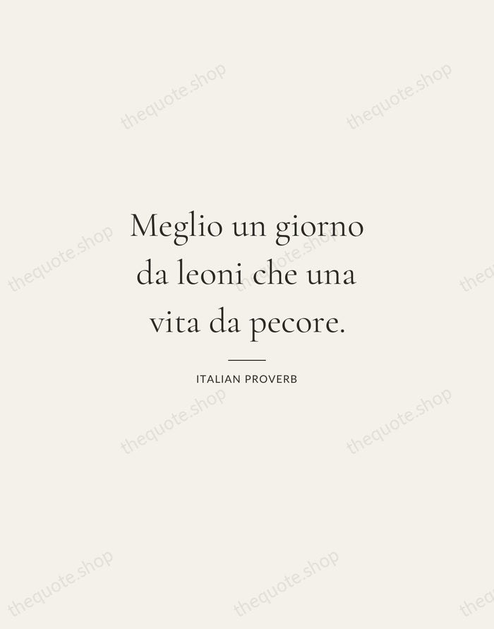 Meglio un giorno da leoni che una vita da pecore. — Italian Proverb — Gallery Rule