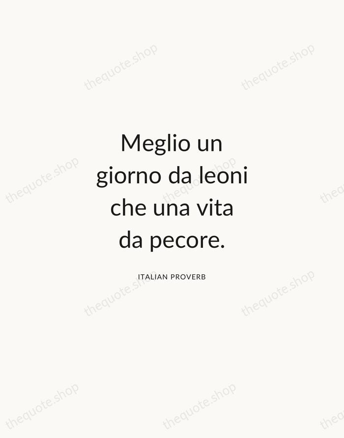Meglio un giorno da leoni che una vita da pecore. — Italian Proverb — Modern Sans Calm