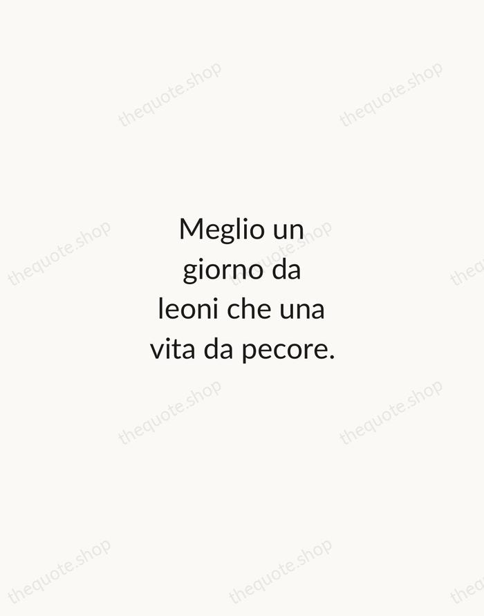 Meglio un giorno da leoni che una vita da pecore. — Italian Proverb — Minimal Unsigned