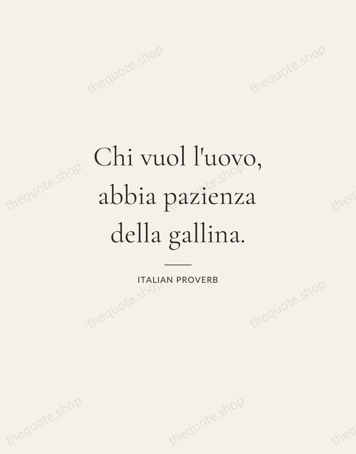 Chi vuol l'uovo, abbia pazienza della gallina. — Italian Proverb — Gallery Rule