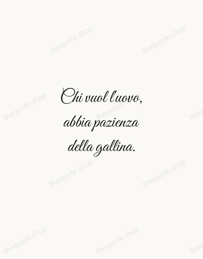 Chi vuol l'uovo, abbia pazienza della gallina. — Italian Proverb — Script Whisper