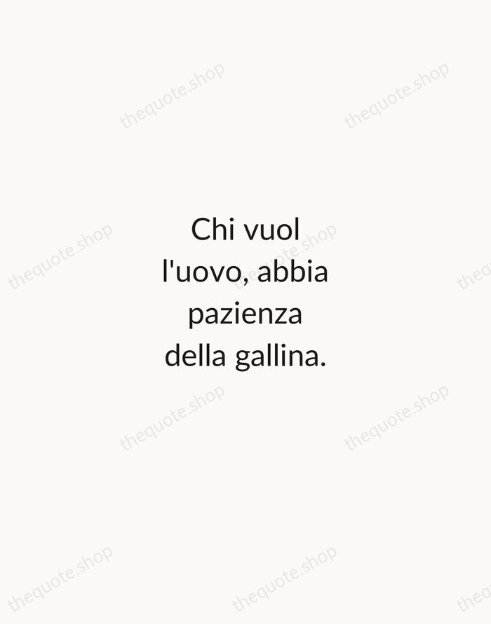 Chi vuol l'uovo, abbia pazienza della gallina. — Italian Proverb — Minimal Unsigned
