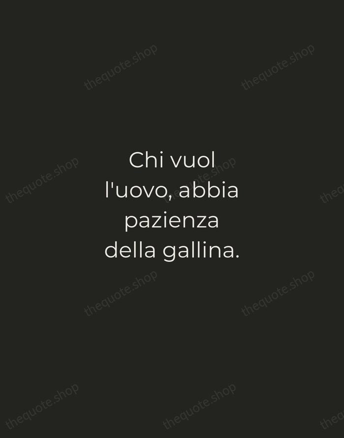 Chi vuol l'uovo, abbia pazienza della gallina. — Italian Proverb — Tracked Caps Unsigned