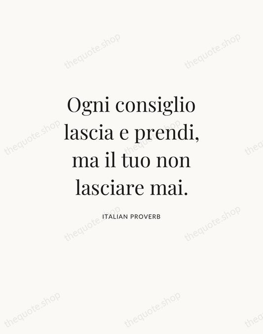 Ogni consiglio lascia e prendi, ma il tuo non lasciare mai. — Italian Proverb | Printable Wall Art — Atelier Serif