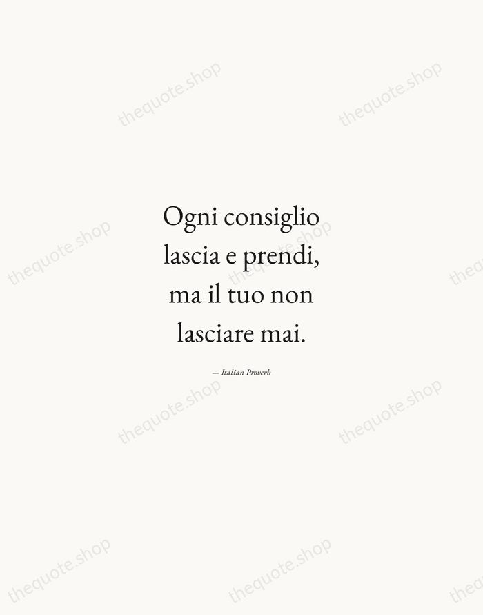 Ogni consiglio lascia e prendi, ma il tuo non lasciare mai. — Italian Proverb — Quiet Garamond