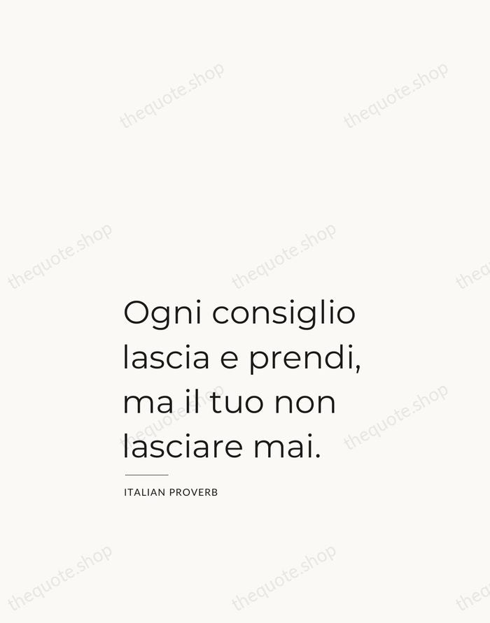 Ogni consiglio lascia e prendi, ma il tuo non lasciare mai. — Italian Proverb — Studio Left