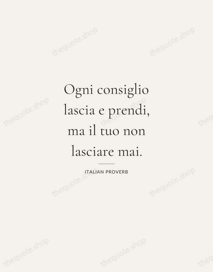 Ogni consiglio lascia e prendi, ma il tuo non lasciare mai. — Italian Proverb — Gallery Rule