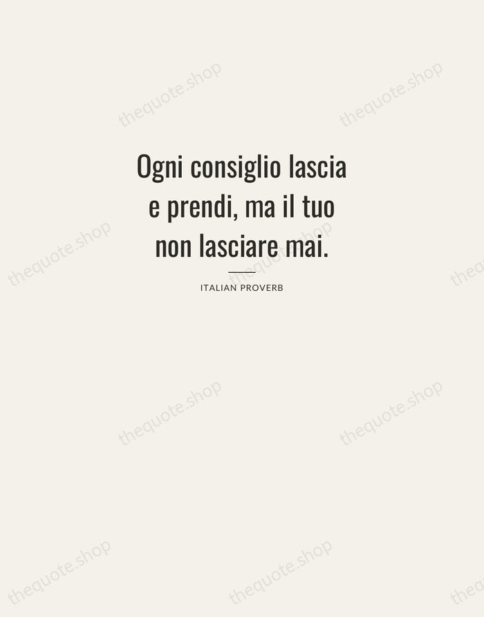 Ogni consiglio lascia e prendi, ma il tuo non lasciare mai. — Italian Proverb — Letterpress Caps