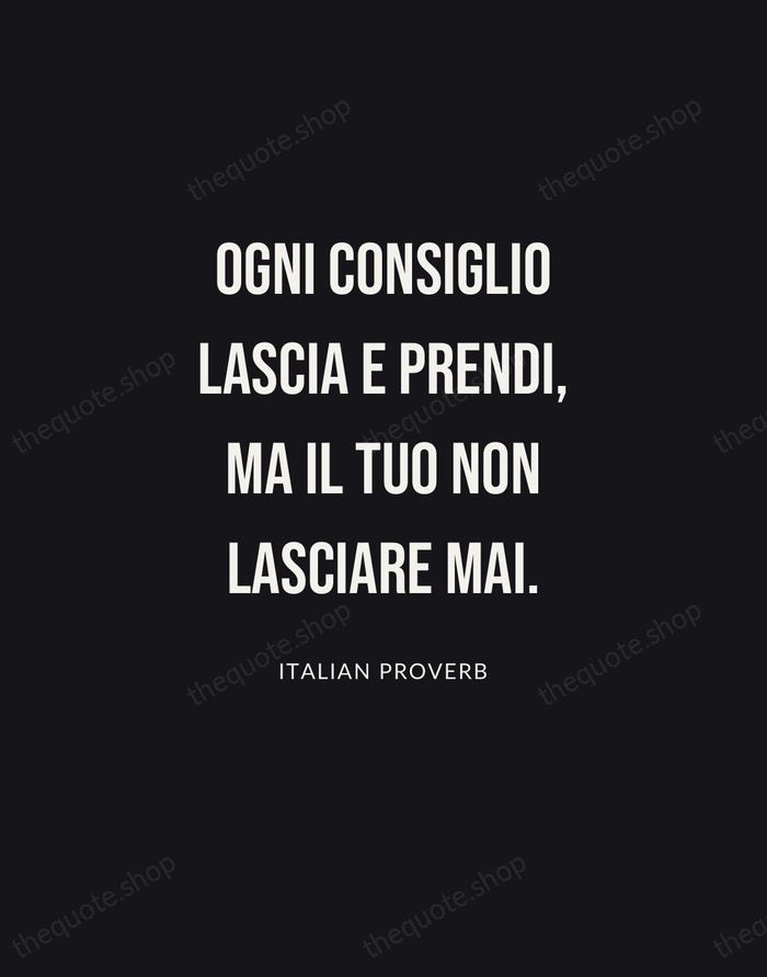 Ogni consiglio lascia e prendi, ma il tuo non lasciare mai. — Italian Proverb | Printable Wall Art — Poster Condensed