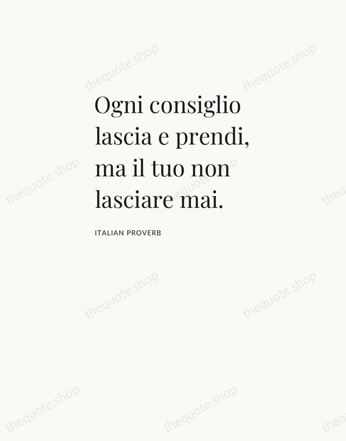 Ogni consiglio lascia e prendi, ma il tuo non lasciare mai. — Italian Proverb — Asymmetric Left