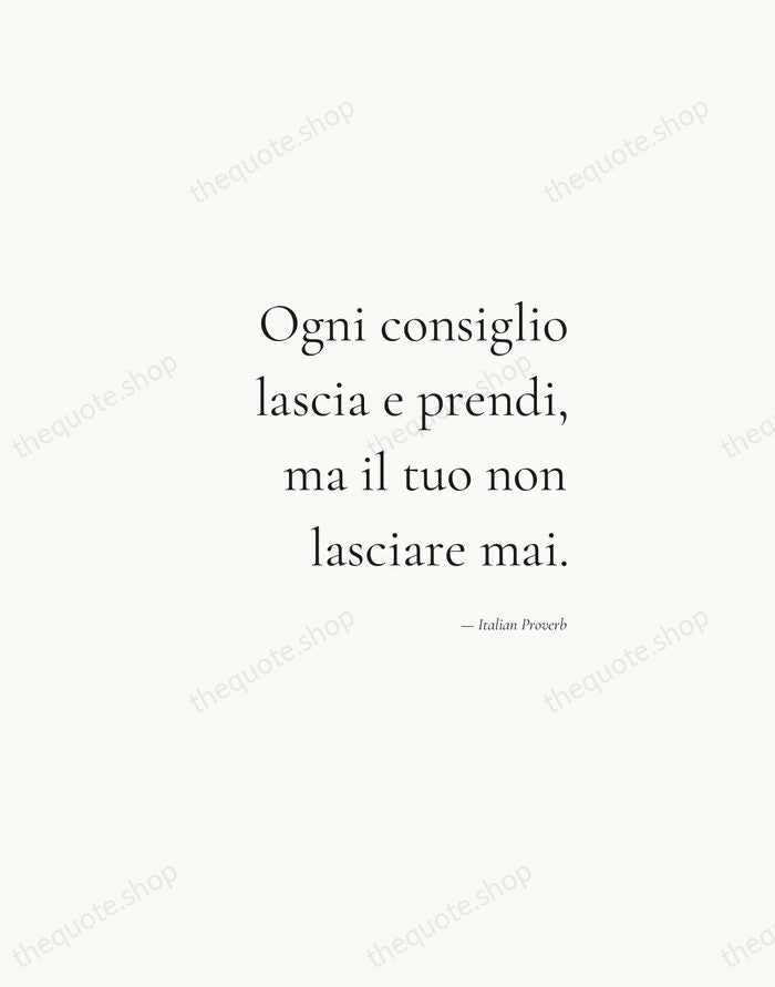 Ogni consiglio lascia e prendi, ma il tuo non lasciare mai. — Italian Proverb — Soft Serif Right