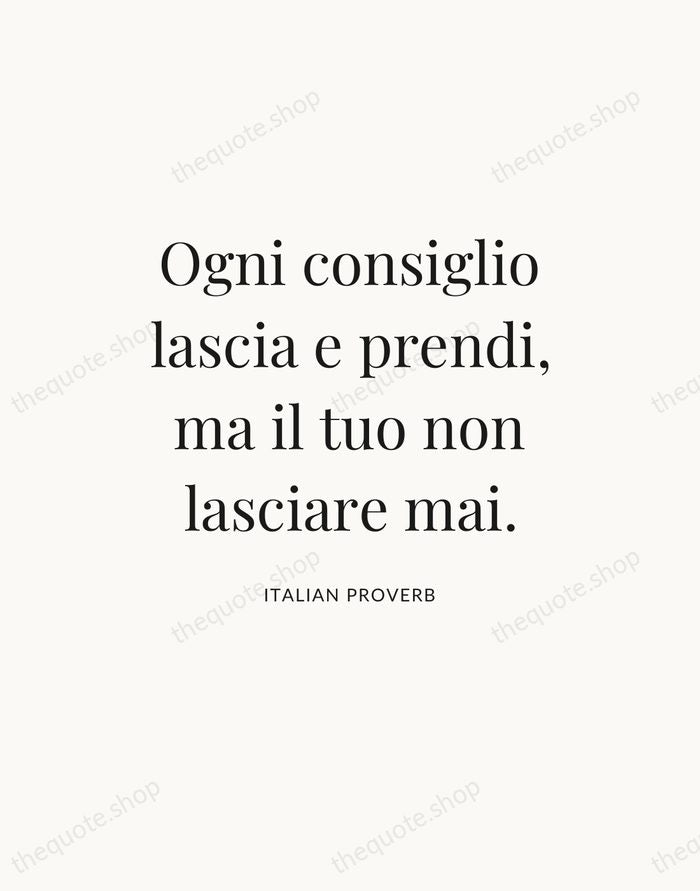 Ogni consiglio lascia e prendi, ma il tuo non lasciare mai. — Italian Proverb — Statement Serif