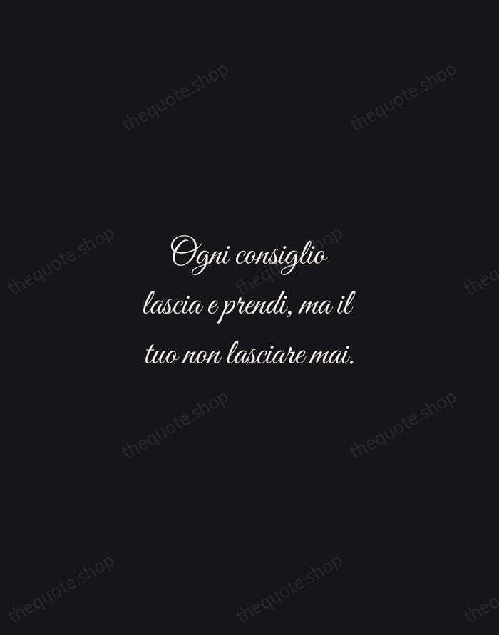 Ogni consiglio lascia e prendi, ma il tuo non lasciare mai. — Italian Proverb — Night Script