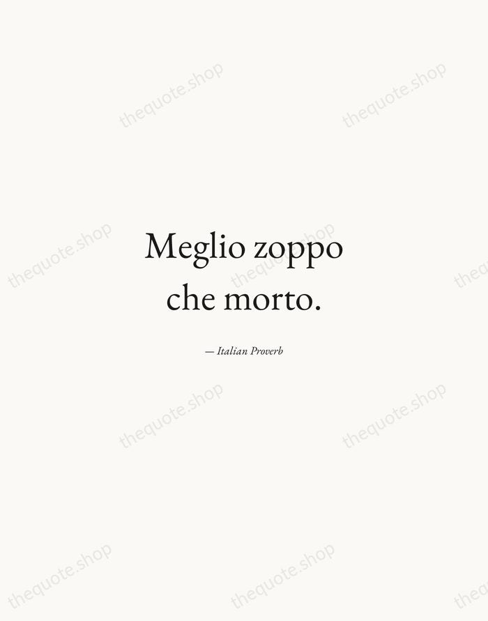 Meglio zoppo che morto. — Italian Proverb — Quiet Garamond