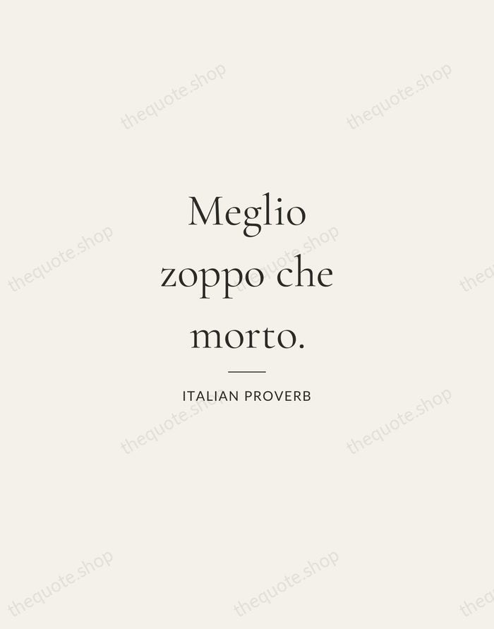 Meglio zoppo che morto. — Italian Proverb — Gallery Rule