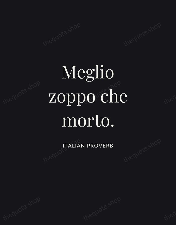 Meglio zoppo che morto. — Italian Proverb | Printable Wall Art — Midnight Serif