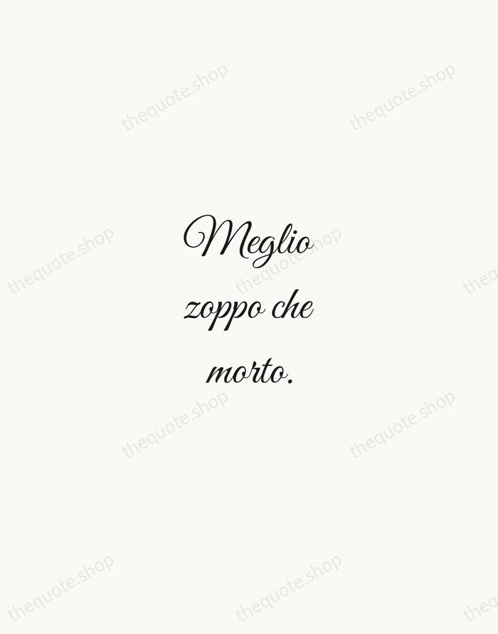 Meglio zoppo che morto. — Italian Proverb — Script Whisper