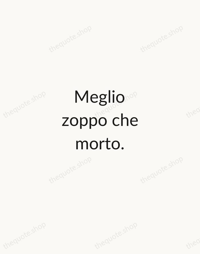 Meglio zoppo che morto. — Italian Proverb — Minimal Unsigned