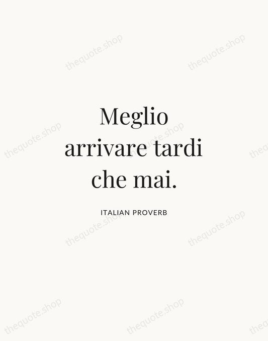 Meglio arrivare tardi che mai. — Italian Proverb | Printable Wall Art — Atelier Serif