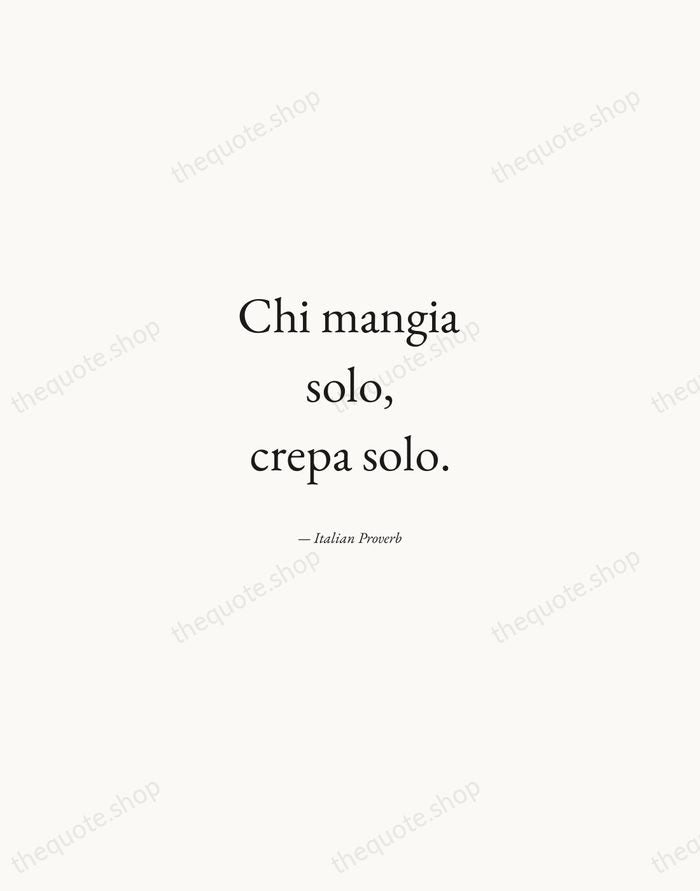 Chi mangia solo, crepa solo. — Italian Proverb — Quiet Garamond