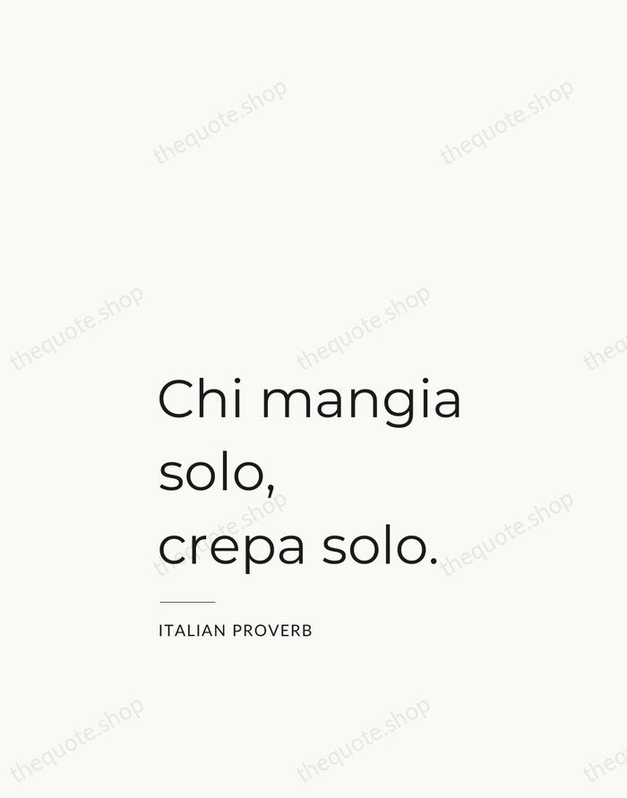 Chi mangia solo, crepa solo. — Italian Proverb — Studio Left