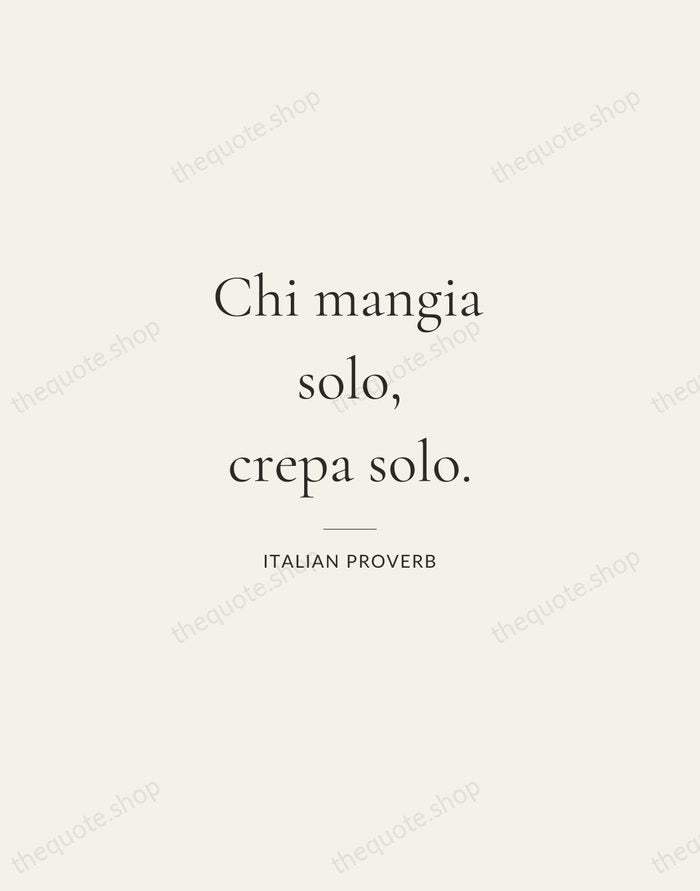 Chi mangia solo, crepa solo. — Italian Proverb — Gallery Rule