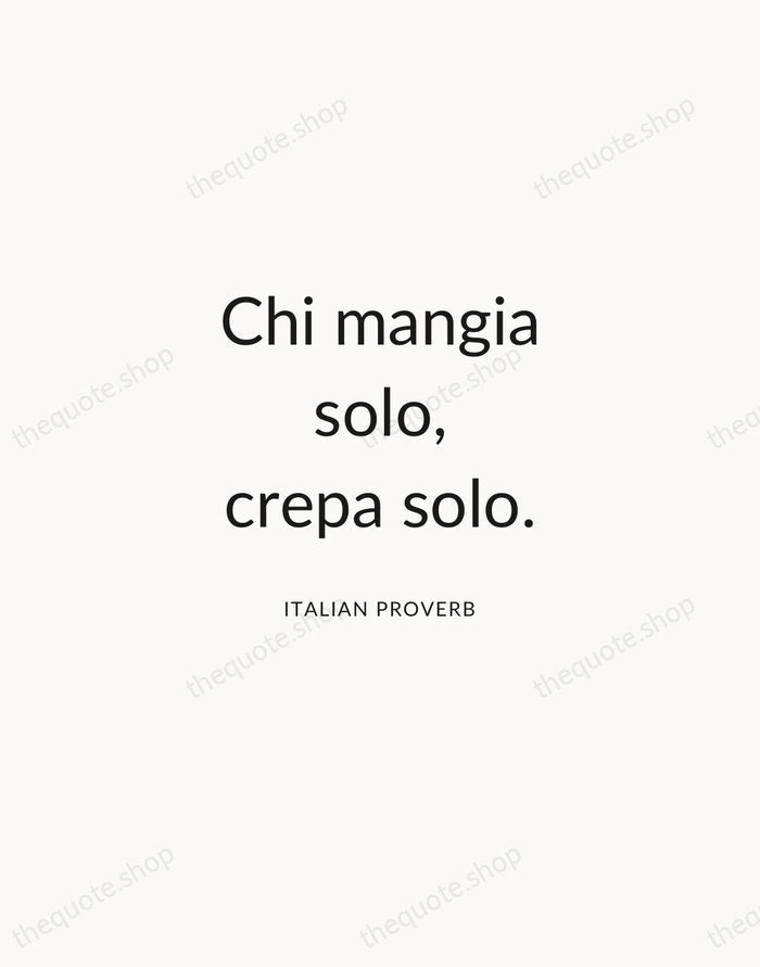 Chi mangia solo, crepa solo. — Italian Proverb — Modern Sans Calm